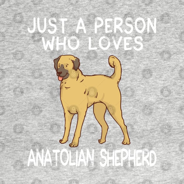 “Just a person who loves ANATOLIAN SHEPHERD” by speakupshirt